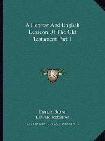 A Hebrew and English Lexicon of the Old Testament Part 1
