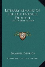 Literary Remains of the Late Emanuel Deutsch: With a Brief Memoir