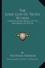 The Lord God of Truth Within: A Posthumous Sequel to the Dayspring of Youth
