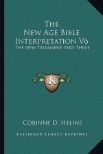 The New Age Bible Interpretation V6: The New Testament Part Three