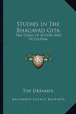 Studies in the Bhagavad Gita: The Yogas of Action and Occultism
