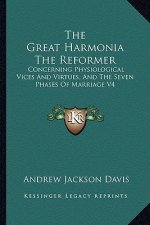 The Great Harmonia the Reformer: Concerning Physiological Vices and Virtues, and the Seven Phases of Marriage V4