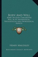 Body And Will: Being An Essay Concerning Will In Its Metaphysical, Physiological And Pathological Aspects