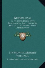 Buddhism: In Its Connexion with Brahmanism and Hinduism and in Its Contrast with Christianity