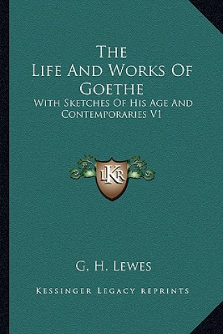 The Life And Works Of Goethe: With Sketches Of His Age And Contemporaries V1