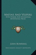 Matins and Vespers: With Hymns and Occasional Devotional Pieces