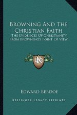 Browning and the Christian Faith: The Evidences of Christianity from Browning's Point of View