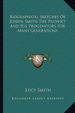 Biographical Sketches Of Joseph Smith The Prophet And His Progenitors For Many Generations