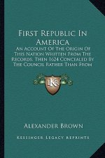 First Republic in America: An Account of the Origin of This Nation Written from the Records, Then 1624 Concealed by the Council Rather Than from