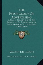 The Psychology of Advertising: A Simple Exposition of the Principles of Psychology in Their Relation to Successful Advertising