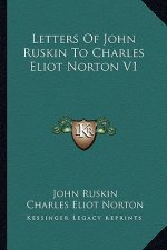 Letters of John Ruskin to Charles Eliot Norton V1