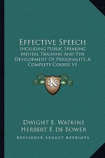 Effective Speech: Including Public Speaking, Mental Training and the Development of Personality, a Complete Course V1