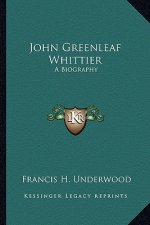 John Greenleaf Whittier: A Biography