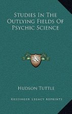 Studies in the Outlying Fields of Psychic Science