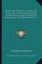 Essays On Subjects Connected With The Literature, Popular Superstitions And History Of England In The Middle Ages V1