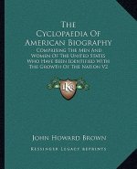 The Cyclopaedia Of American Biography: Comprising The Men And Women Of The United States Who Have Been Identified With The Growth Of The Nation V2
