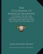 The Cyclopaedia of American Biography: Comprising the Men and Women of the United States Who Have Been Identified with the Growth of the Nation V3