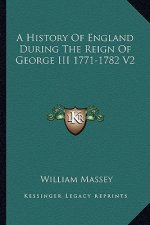 A History Of England During The Reign Of George III 1771-1782 V2