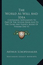 The World as Will and Idea: Containing Supplements to Part of the Second Book and to the Third and Fourth Books of Volume One V3