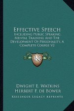 Effective Speech: Including Public Speaking, Mental Training and the Development of Personality, a Complete Course V2