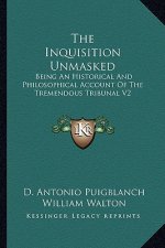The Inquisition Unmasked: Being An Historical And Philosophical Account Of The Tremendous Tribunal V2