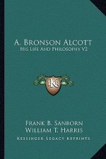 A. Bronson Alcott: His Life and Philosophy V2