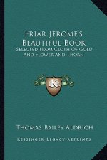 Friar Jerome's Beautiful Book: Selected from Cloth of Gold and Flower and Thorn