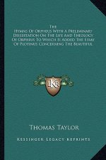The Hymns of Orpheus with a Preliminary Dissertation on the Life and Theology of Orpheus to Which Is Added the Essay of Plotinus Concerning the Beauti