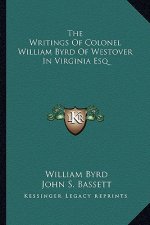 The Writings of Colonel William Byrd of Westover in Virginia Esq