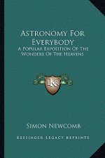 Astronomy for Everybody: A Popular Exposition of the Wonders of the Heavens