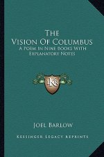 The Vision of Columbus: A Poem in Nine Books with Explanatory Notes