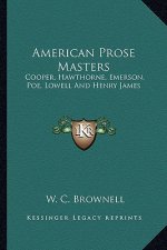 American Prose Masters: Cooper, Hawthorne, Emerson, Poe, Lowell and Henry James