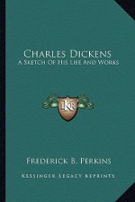 Charles Dickens: A Sketch of His Life and Works