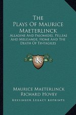 The Plays of Maurice Maeterlinck: Alladine and Palomides, Pelleas and Melisande, Home and the Death of Tintagiles