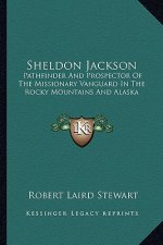 Sheldon Jackson: Pathfinder and Prospector of the Missionary Vanguard in the Rocky Mountains and Alaska