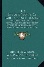 The Life and Works of Paul Laurence Dunbar: Containing His Complete Poetical Works, His Best Short Stories, Numerous Anecdotes and a Complete Biograph