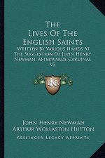 The Lives of the English Saints: Written by Various Hands at the Suggestion of John Henry Newman, Afterwards Cardinal V3