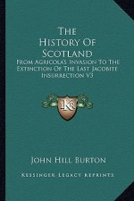 The History Of Scotland: From Agricola's Invasion To The Extinction Of The Last Jacobite Insurrection V3