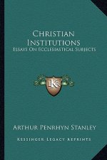Christian Institutions: Essays on Ecclesiastical Subjects
