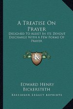 A Treatise on Prayer: Designed to Assist in Its Devout Discharge with a Few Forms of Prayer