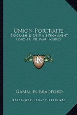 Union Portraits: Biographies of Nine Prominent Union Civil War Figures
