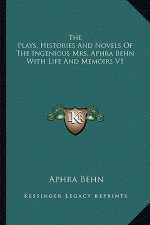 The Plays, Histories and Novels of the Ingenious Mrs. Aphra Behn with Life and Memoirs V1