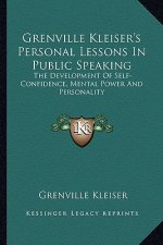 Grenville Kleiser's Personal Lessons in Public Speaking: The Development of Self-Confidence, Mental Power and Personality