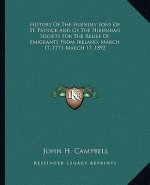 History Of The Friendly Sons Of St. Patrick And Of The Hibernian Society For The Relief Of Emigrants From Ireland, March 17, 1771-March 17, 1892