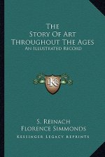 The Story Of Art Throughout The Ages: An Illustrated Record