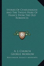 Stories Of Charlemagne And The Twelve Peers Of France From The Old Romances