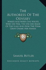 The Authoress of the Odyssey: Where and When She Wrote, Who She Was, the Use She Made of the Iliad and How the Poem Grew Under Her Hands