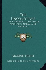 The Unconscious: The Fundamentals of Human Personality Normal and Abnormal