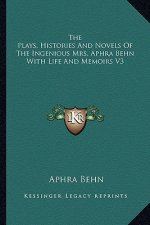 The Plays, Histories and Novels of the Ingenious Mrs. Aphra Behn with Life and Memoirs V3