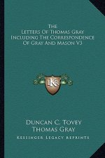 The Letters of Thomas Gray Including the Correspondence of Gray and Mason V3